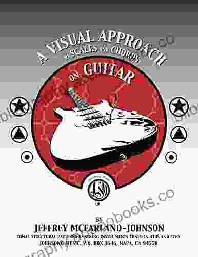 A VISUAL APPROACH TO SCALES AND CHORDS ON GUITAR: Tonal Structural Patterns of String Instruments Tuned In 4ths And 5ths (TONIC TO CHROMATIC 1)