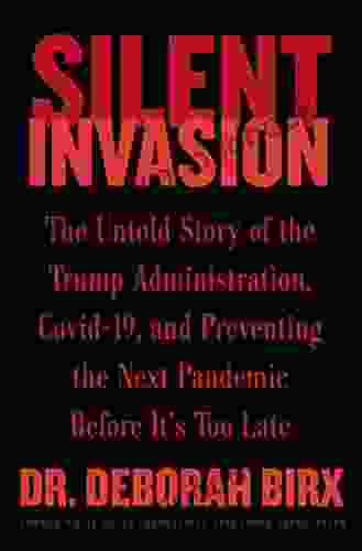Silent Invasion: The Untold Story Of The Trump Administration Covid 19 And Preventing The Next Pandemic Before It S Too Late
