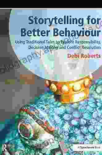 Storytelling For Better Behaviour: Using Traditional Tales To Explore Responsibility Decision Making And Conflict Resolution (Speechmark Practical Resource)