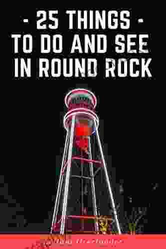 25 Things To Do and See In Round Rock Texas: 25 Attractions Activities Sights Parks and Trails in Round Rock Texas A Travel Guide