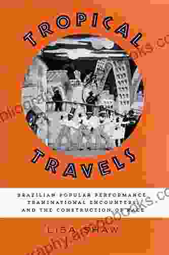 Tropical Travels: Brazilian Popular Performance Transnational Encounters and the Construction of Race (Latin American and Latino Art and Culture)