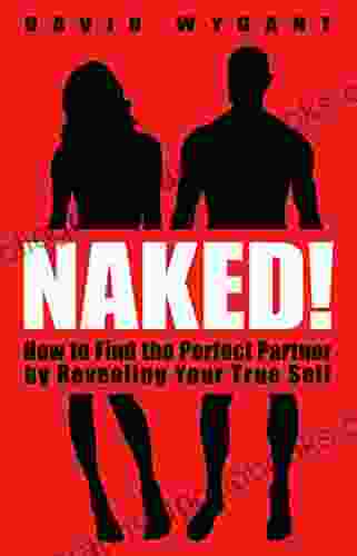 Naked : How to Find the Perfect Partner by Revealing Your True Self