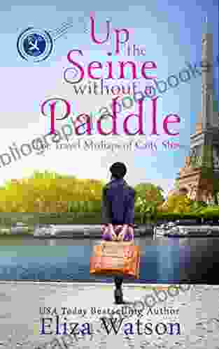 Up The Seine Without A Paddle: A Travel Adventure Set In Paris (The Travel Mishaps Of Caity Shaw 2)