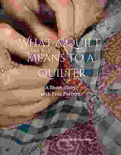 What A Quilt Means To A Quilter: A Short Story
