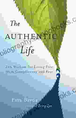 The Authentic Life: Zen Wisdom For Living Free From Complacency And Fear